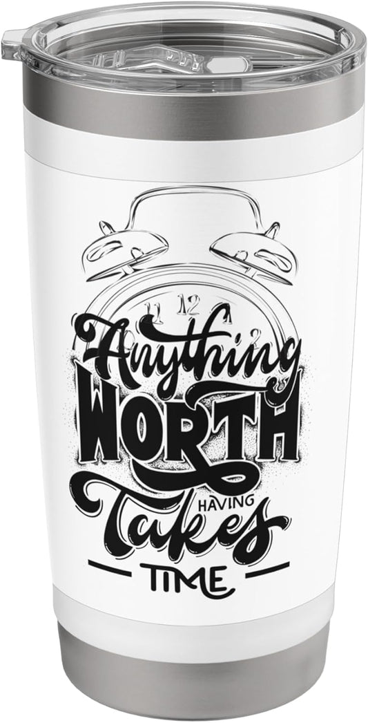 Anything worth anything takes time Stainless Steel Insulated Tumbler